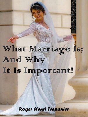 cover image of What Marriage Is; and Why It Is Important!